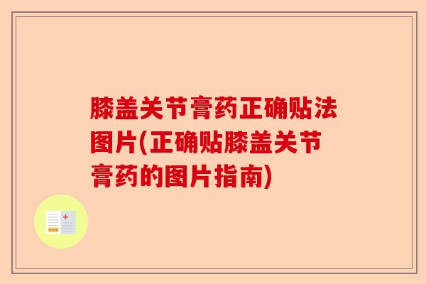膝盖关节膏药正确贴法图片(正确贴膝盖关节膏药的图片指南)