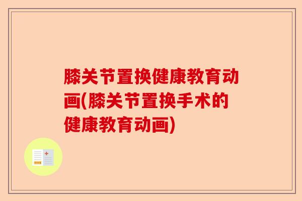 膝关节置换健康教育动画(膝关节置换手术的健康教育动画)