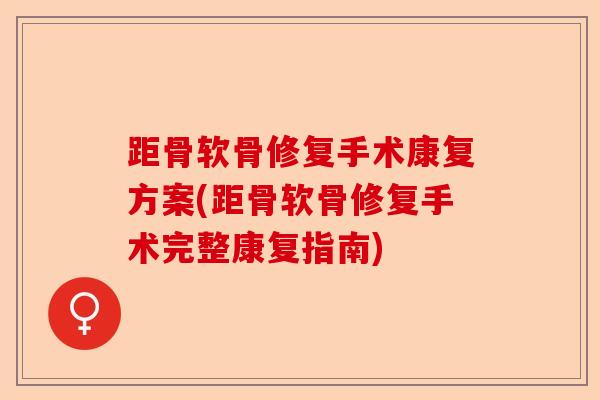 距骨软骨修复手术康复方案(距骨软骨修复手术完整康复指南)