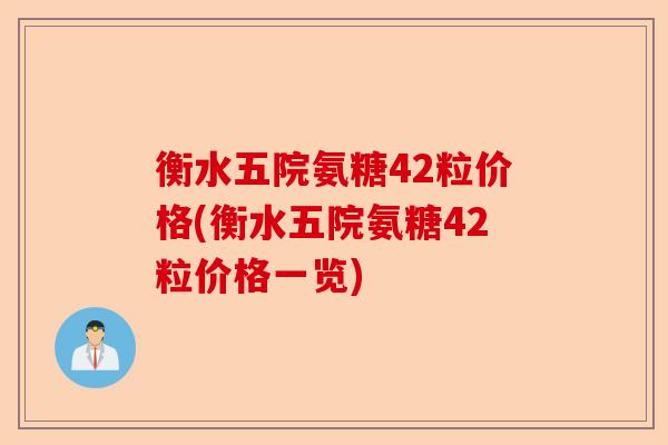 衡水五院氨糖42粒价格(衡水五院氨糖42粒价格一览)