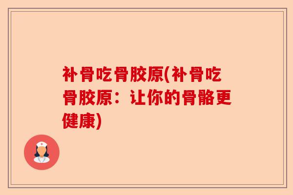 补骨吃骨胶原(补骨吃骨胶原：让你的骨骼更健康)