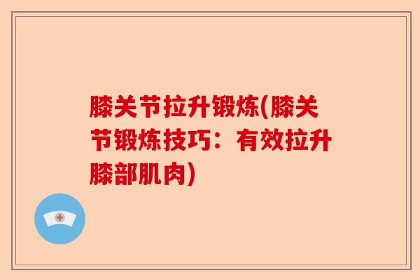 膝关节拉升锻炼(膝关节锻炼技巧：有效拉升膝部肌肉)