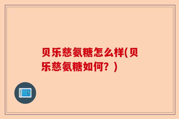 贝乐慈氨糖怎么样(贝乐慈氨糖如何？)