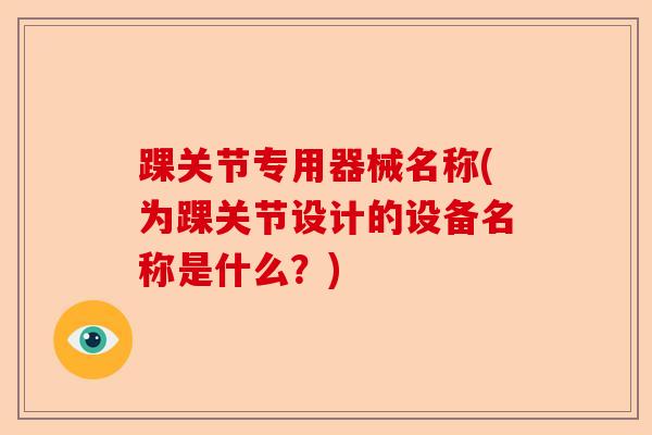 踝关节专用器械名称(为踝关节设计的设备名称是什么？)