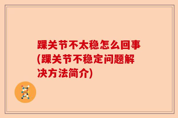 踝关节不太稳怎么回事(踝关节不稳定问题解决方法简介)