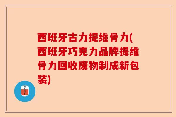 西班牙古力提维骨力(西班牙巧克力品牌提维骨力回收废物制成新包装)