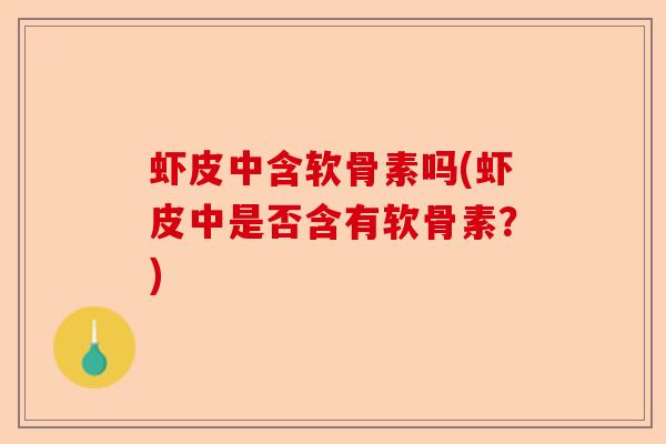 虾皮中含软骨素吗(虾皮中是否含有软骨素？)