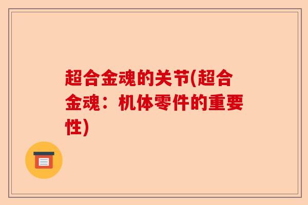 超合金魂的关节(超合金魂：机体零件的重要性)