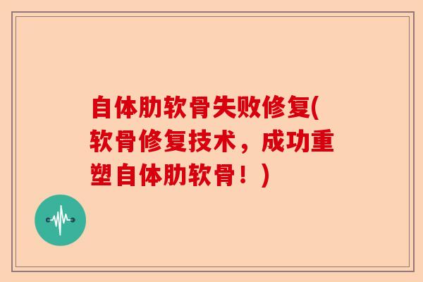 自体肋软骨失败修复(软骨修复技术，成功重塑自体肋软骨！)
