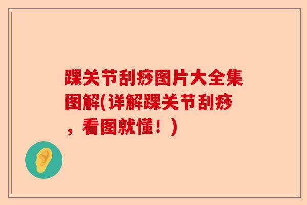 踝关节刮痧图片大全集图解(详解踝关节刮痧，看图就懂！)