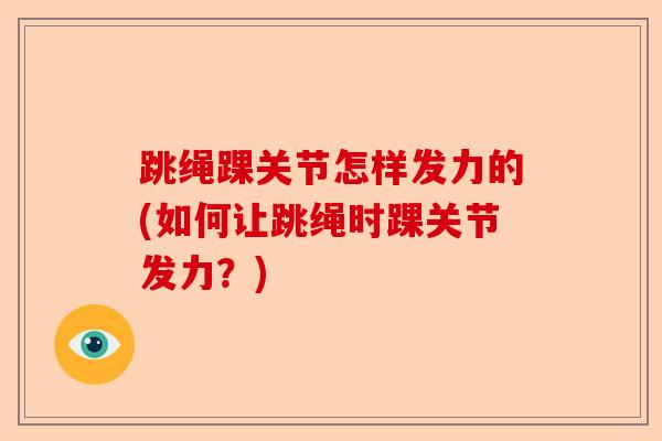 跳绳踝关节怎样发力的(如何让跳绳时踝关节发力？)
