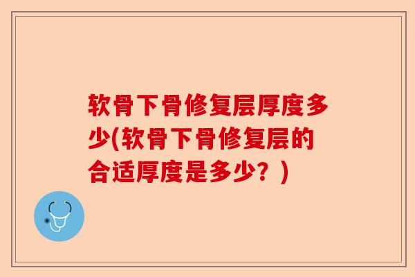 软骨下骨修复层厚度多少(软骨下骨修复层的合适厚度是多少？)
