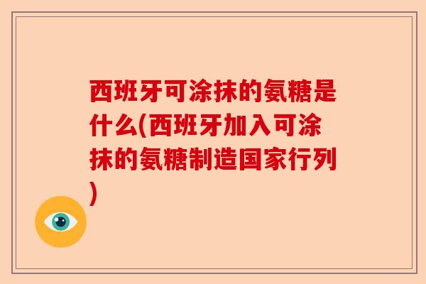 西班牙可涂抹的氨糖是什么(西班牙加入可涂抹的氨糖制造国家行列)