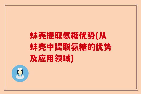 蚌壳提取氨糖优势(从蚌壳中提取氨糖的优势及应用领域)