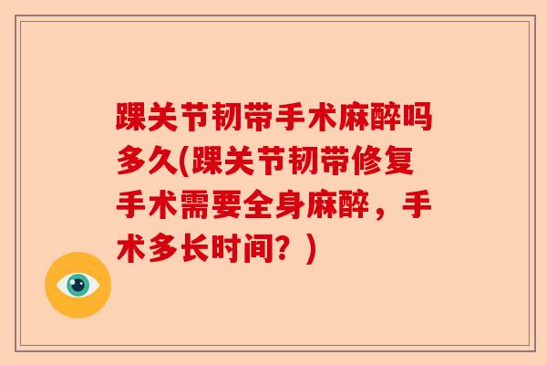 踝关节韧带手术麻醉吗多久(踝关节韧带修复手术需要全身麻醉，手术多长时间？)
