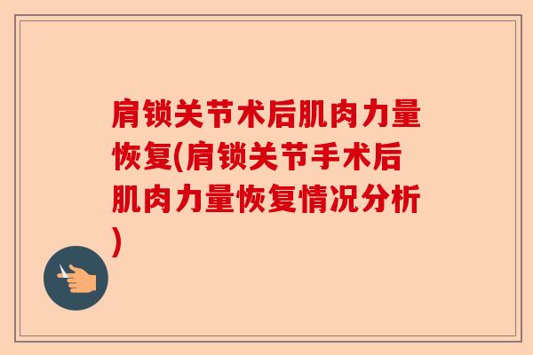肩锁关节术后肌肉力量恢复(肩锁关节手术后肌肉力量恢复情况分析) 肩锁关节术后肌肉力量恢复(肩锁关节手术后肌肉力量恢复情况分析)
