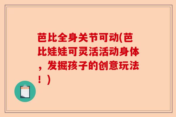 芭比全身关节可动(芭比娃娃可灵活活动身体，发掘孩子的创意玩法！)