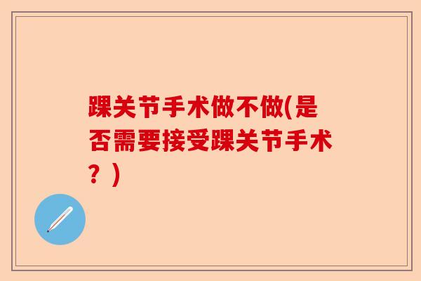 踝关节手术做不做(是否需要接受踝关节手术？)