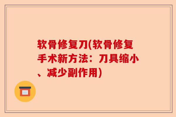 软骨修复刀(软骨修复手术新方法：刀具缩小、减少副作用)