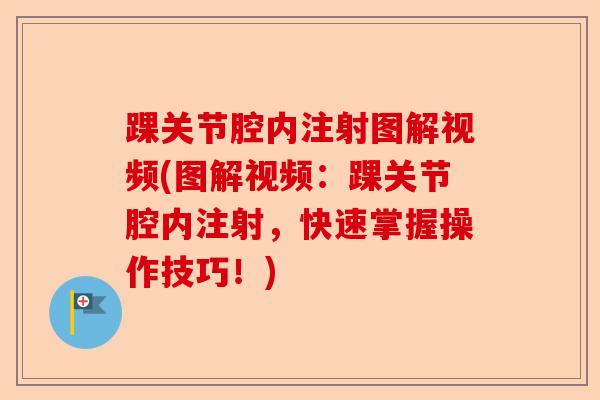 踝关节腔内注射图解视频(图解视频：踝关节腔内注射，快速掌握操作技巧！)