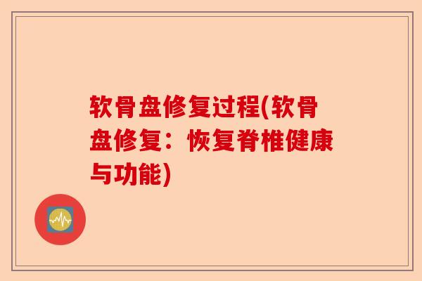 软骨盘修复过程(软骨盘修复：恢复脊椎健康与功能)