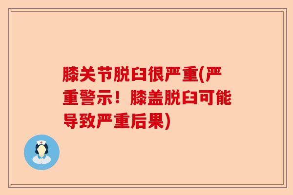 膝关节脱臼很严重(严重警示！膝盖脱臼可能导致严重后果)