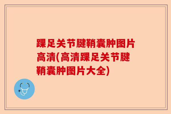 踝足关节腱鞘囊肿图片高清(高清踝足关节腱鞘囊肿图片大全)