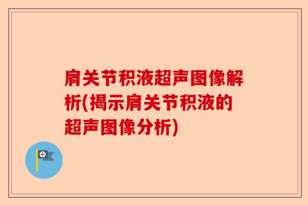 肩关节积液超声图像解析(揭示肩关节积液的超声图像分析)