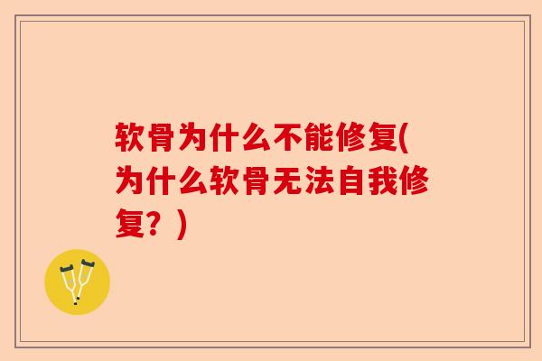软骨为什么不能修复(为什么软骨无法自我修复?) 软骨为什么不能修复(为什么软骨无法自我修复?)