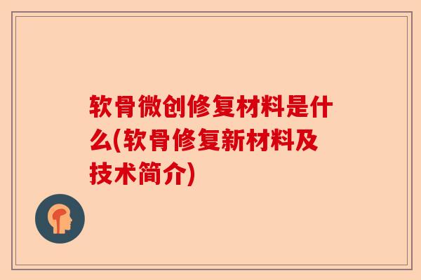 软骨微创修复材料是什么(软骨修复新材料及技术简介)