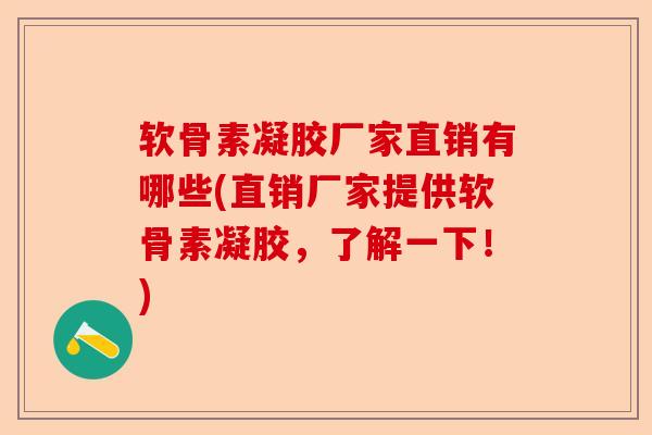 软骨素凝胶厂家直销有哪些(直销厂家提供软骨素凝胶，了解一下！)