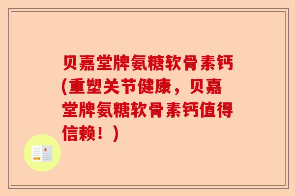 贝嘉堂牌氨糖软骨素钙(重塑关节健康，贝嘉堂牌氨糖软骨素钙值得信赖！)