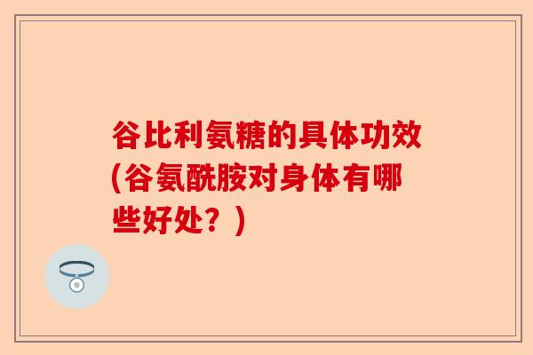 谷比利氨糖的具体功效(谷氨酰胺对身体有哪些好处？)