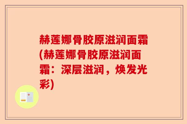 赫莲娜骨胶原滋润面霜(赫莲娜骨胶原滋润面霜：深层滋润，焕发光彩)