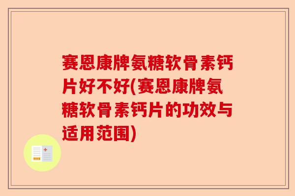 赛恩康牌氨糖软骨素钙片好不好(赛恩康牌氨糖软骨素钙片的功效与适用范围)
