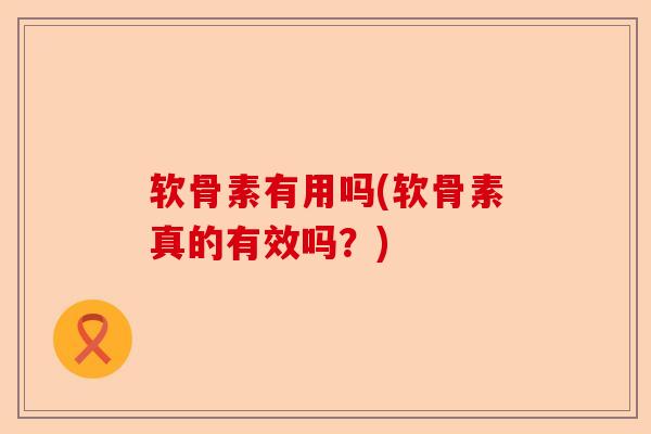 软骨素有用吗(软骨素真的有效吗?) 软骨素有用吗(软骨素真的有效吗?)