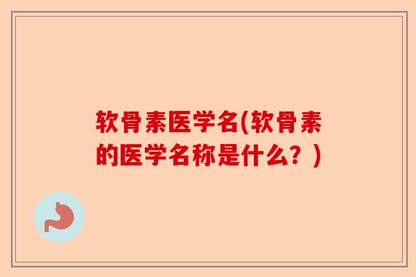 软骨素医学名(软骨素的医学名称是什么？)