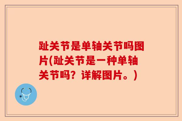 趾关节是单轴关节吗图片(趾关节是一种单轴关节吗？详解图片。)