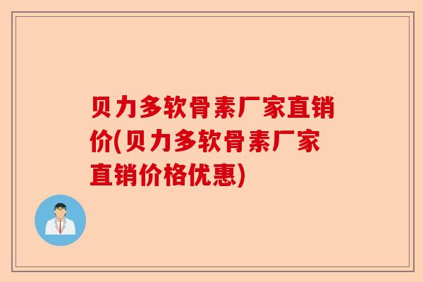 贝力多软骨素厂家直销价(贝力多软骨素厂家直销价格优惠) 贝力多软骨素厂家直销价(贝力多软骨素厂家直销价格优惠)
