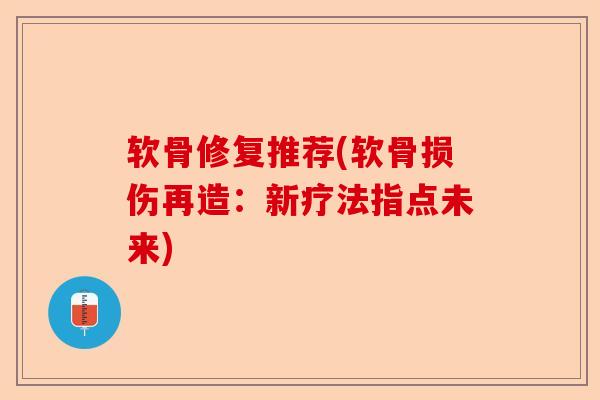软骨修复推荐(软骨损伤再造：新疗法指点未来)