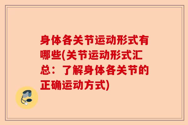 身体各关节运动形式有哪些(关节运动形式汇总：了解身体各关节的正确运动方式)