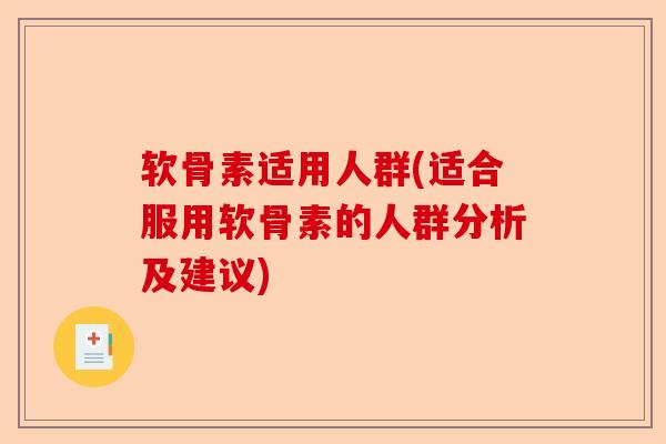 软骨素适用人群(适合服用软骨素的人群分析及建议)