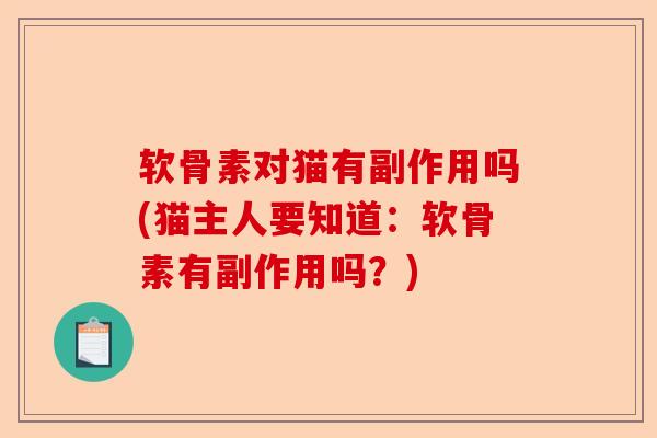 软骨素对猫有副作用吗(猫主人要知道：软骨素有副作用吗？)