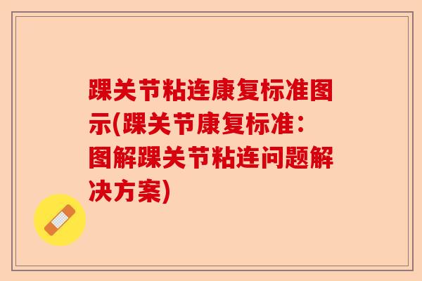 踝关节粘连康复标准图示(踝关节康复标准：图解踝关节粘连问题解决方案)