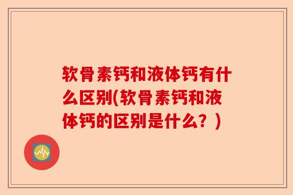 软骨素钙和液体钙有什么区别(软骨素钙和液体钙的区别是什么？)