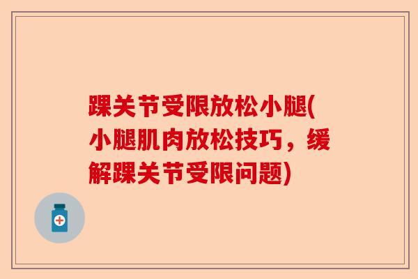 踝关节受限放松小腿(小腿肌肉放松技巧，缓解踝关节受限问题)