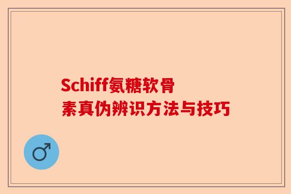 Schiff氨糖软骨素真伪辨识方法与技巧