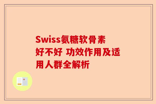 Swiss氨糖软骨素好不好 功效作用及适用人群全解析