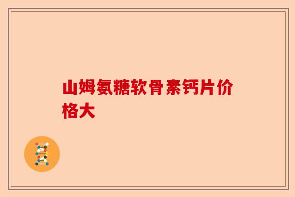 山姆氨糖软骨素钙片价格大