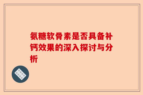 氨糖软骨素是否具备补钙效果的深入探讨与分析